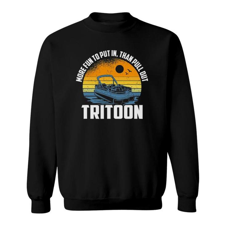 More Fun To Put In Than To Pull Out, Tritoon Boating Sweatshirt