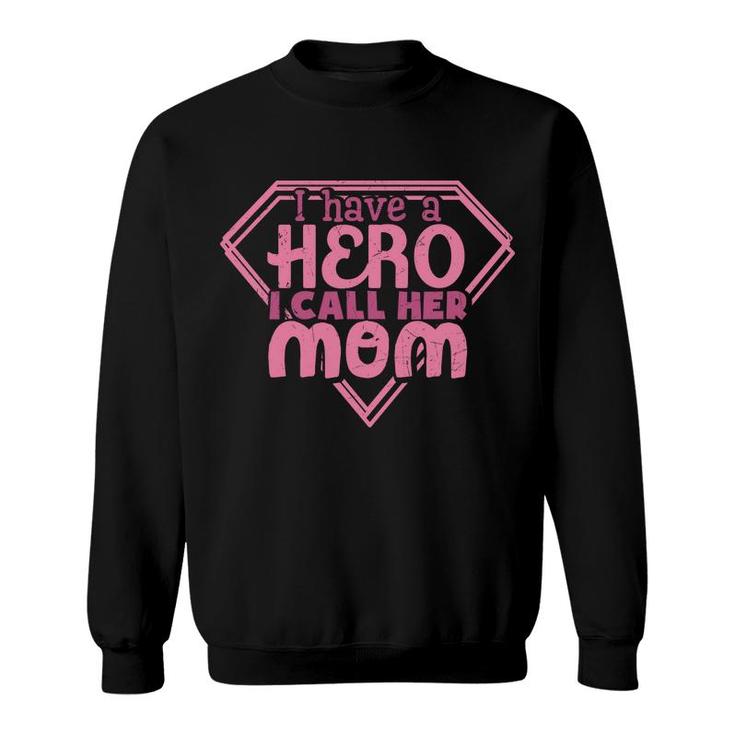 Mother S Day Humorous Gift I Have A Hero I Call Her Mom Sweatshirt