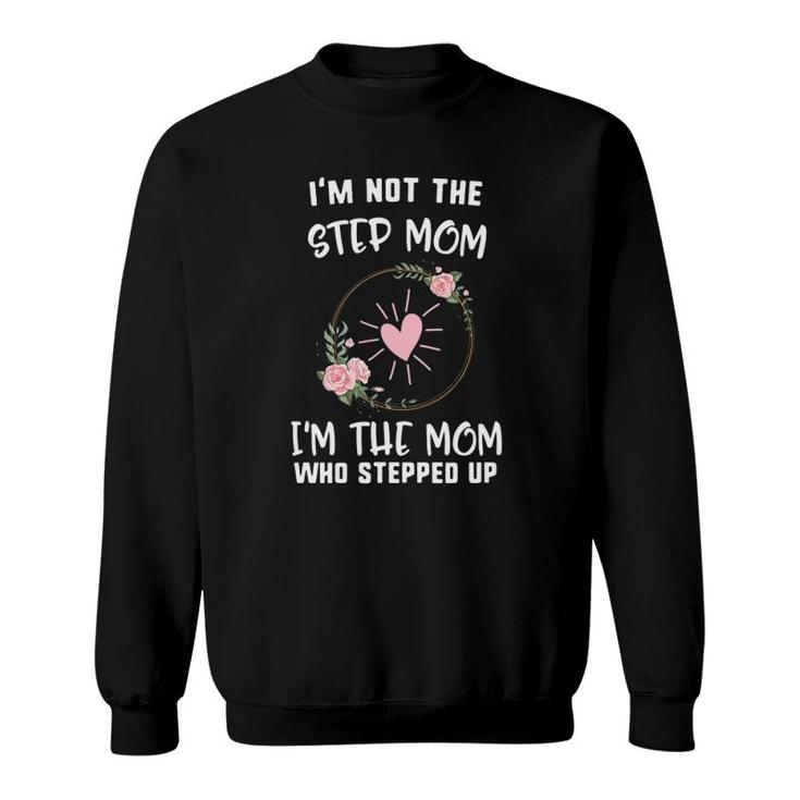 Mother's Day Not Step Mom I'm Who Stepped Up Heart Floral Sweatshirt
