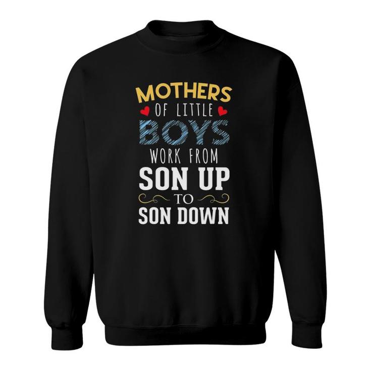 Mothers Of Little Boys Work From Son Up To Sun Down Sweatshirt