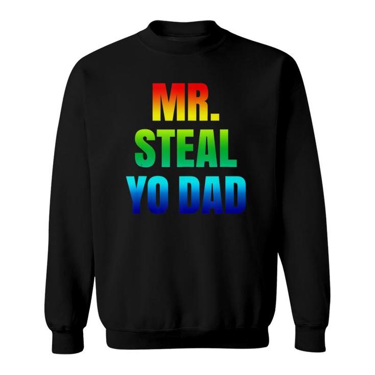Mr Steal Yo Dad Rainbow Pride Gay Humor Sweatshirt