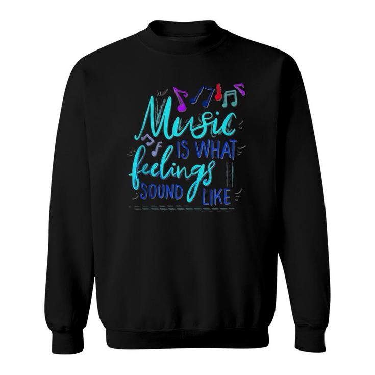 Music Is What Feelings Sound Like  Sweatshirt