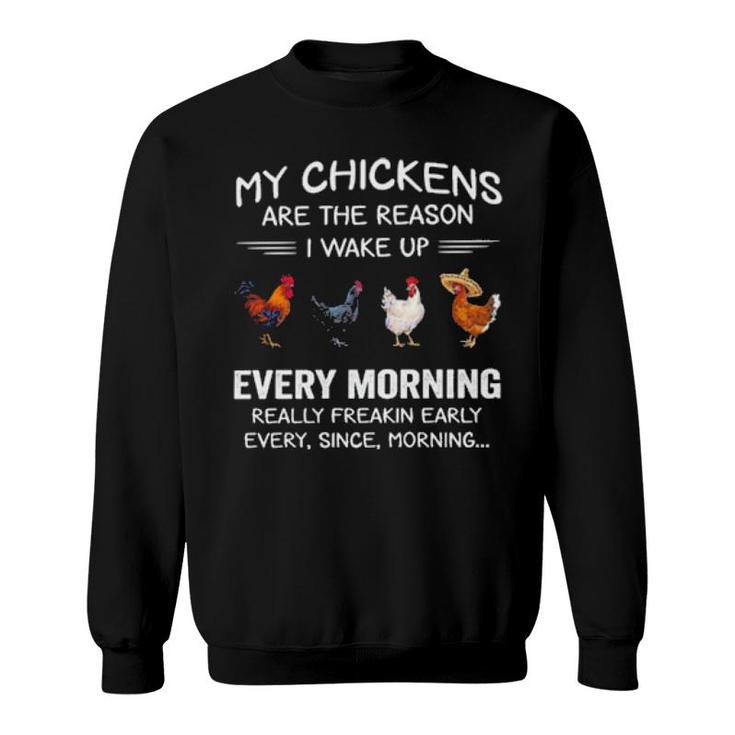 My Chickens Are The Reason I Wake Up Every Morning Really Freakin Early Sweatshirt