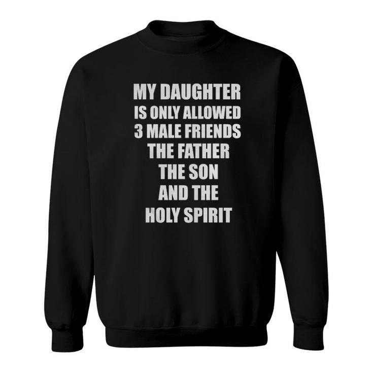 My Daughter Is Only Allowed 3 Male Friends The Father The Son And The Holy Spirit Sweatshirt My Daughter Is Only Allowed 3 Male Friends The Father The Son And The Holy Spirit Sweatshirt