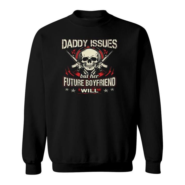 My Little Girl Will Never Have Daddy Issues But Her Future Boyfriend Will Guns Skull Sweatshirt