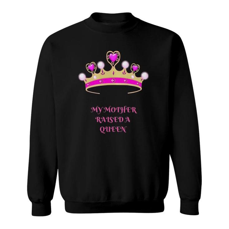 My Mother Raised A Queen Sweatshirt