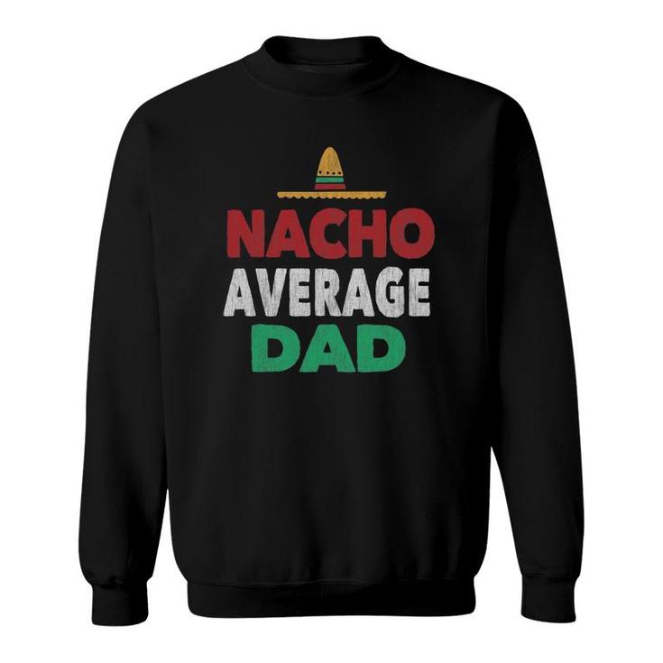 Nacho Average Dad  Mexican Hat Father's Day Gift Sweatshirt