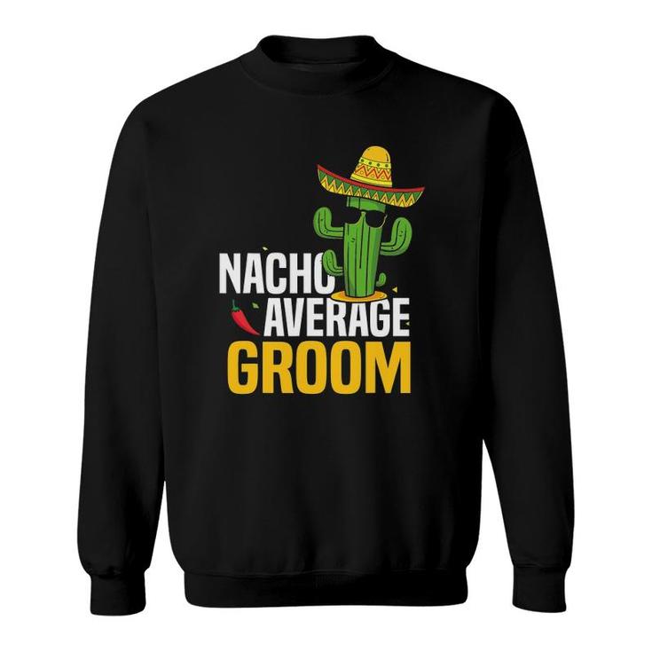 Nacho Average Groom Cinco De Mayo Mexican Fiesta Cactus Sweatshirt
