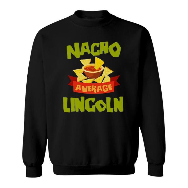 Nacho Average Lincoln Funny Birthday Personalized Name Gift Sweatshirt Nacho Average Lincoln Funny Birthday Personalized Name Gift Sweatshirt