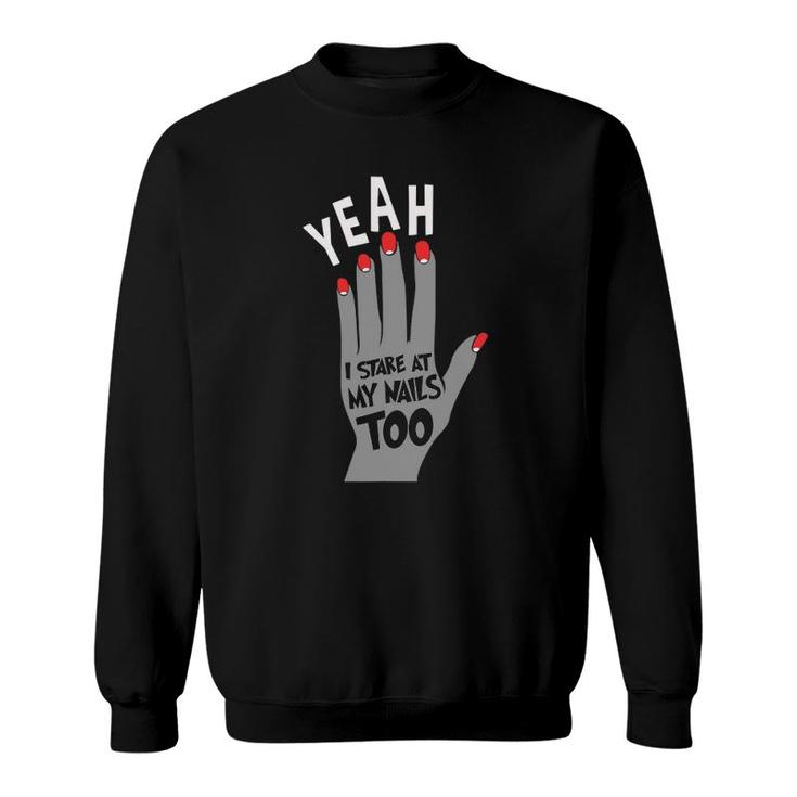 Nail Tech Gift For Women - Yeah I Stare At My Nails Too Sweatshirt