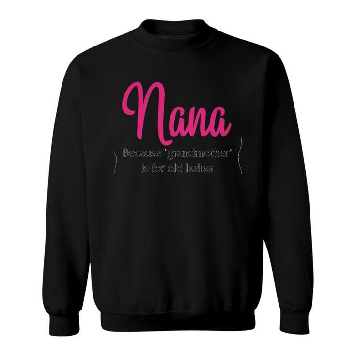 Nana Because Grandmother Is For Old Ladies Version2 Sweatshirt