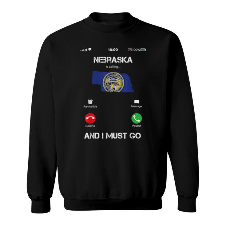 Nebraska Are Calling And I Must Go  Sweatshirt