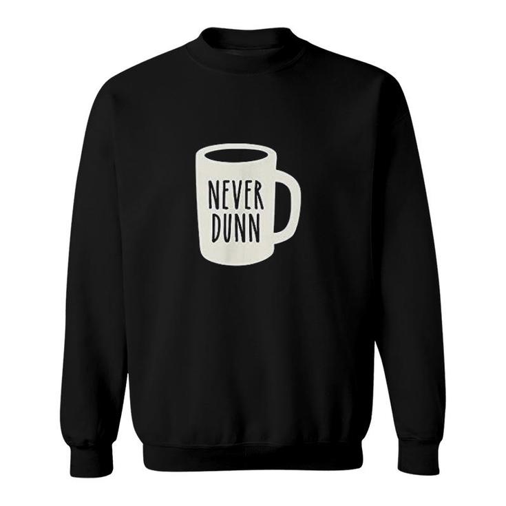 Never Dunn Coffee Mug Pottery Sweatshirt