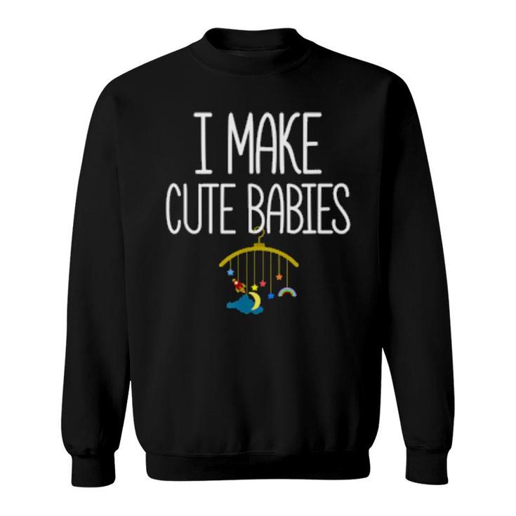 New Dad Father's Day Dadddy Humor I Make Cute Babies  Sweatshirt
