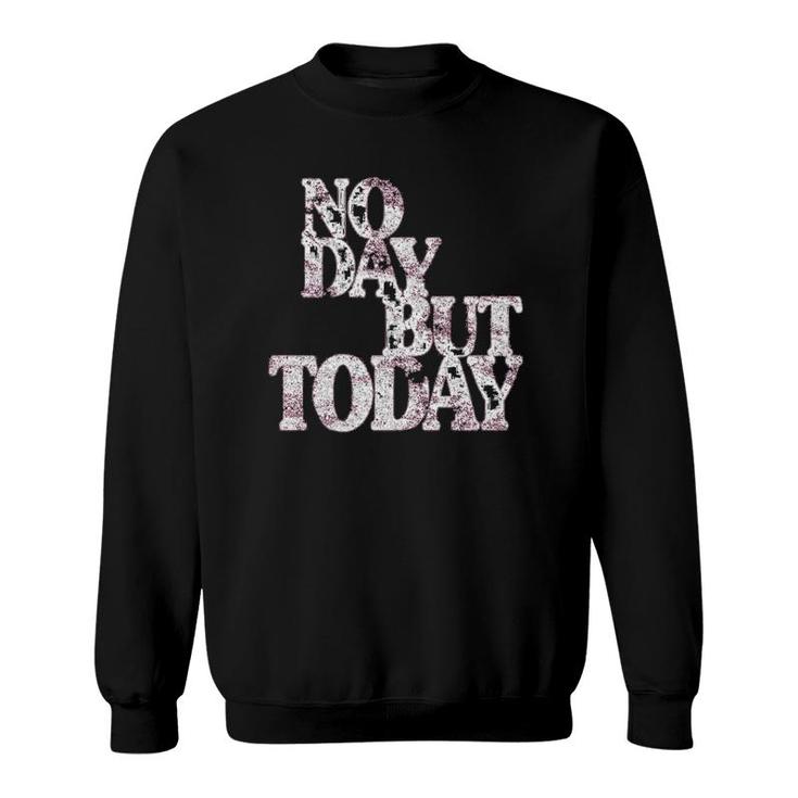 No Day But Today Motivational Musical Theatre Lover  Sweatshirt