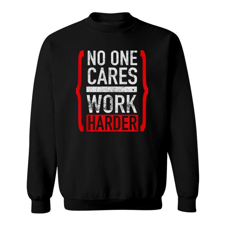 No One Cares Work Harder Sweatshirt