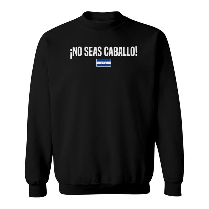 No Seas Caballo Honduran Slang Honduras Flag Sweatshirt