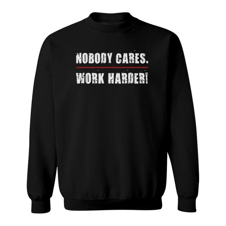 Nobody Cares Work Harder Motivational Workout & Gym  Sweatshirt