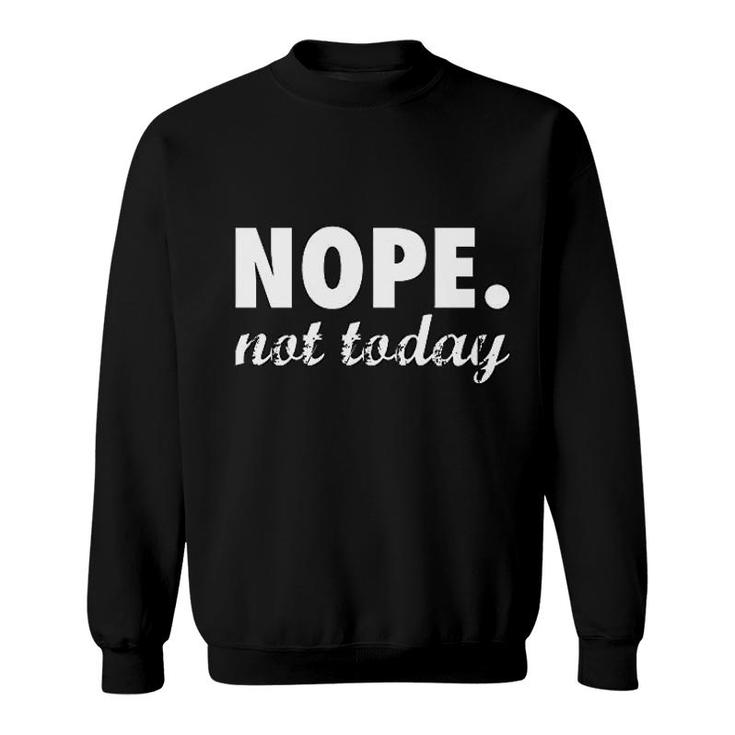 Nope Not Today Funny Adulting Sweatshirt