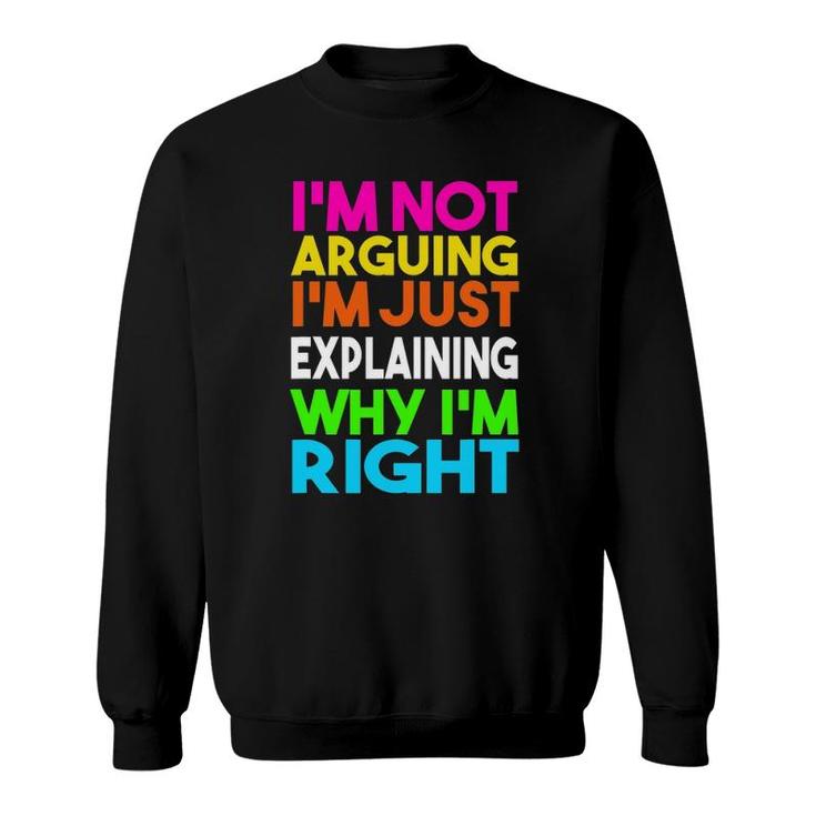 Not Arguing Just Explaining Why I'm Right Sweatshirt