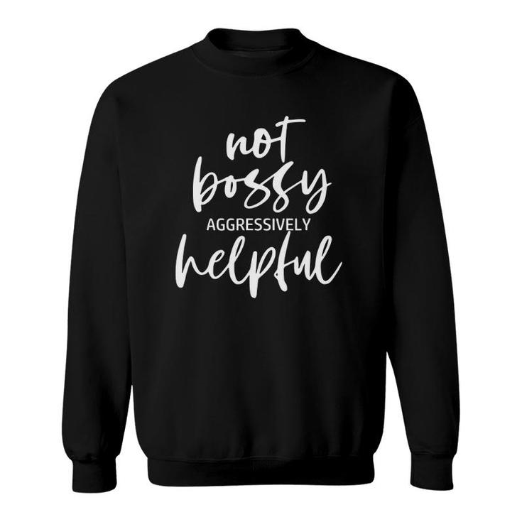 Not Bossy Aggressively Helpful Funny Boss Quote Sweatshirt
