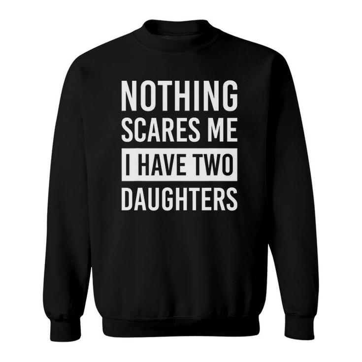 Nothing Scares Me I Have Two Daughters Fathers Day Dad Sweatshirt