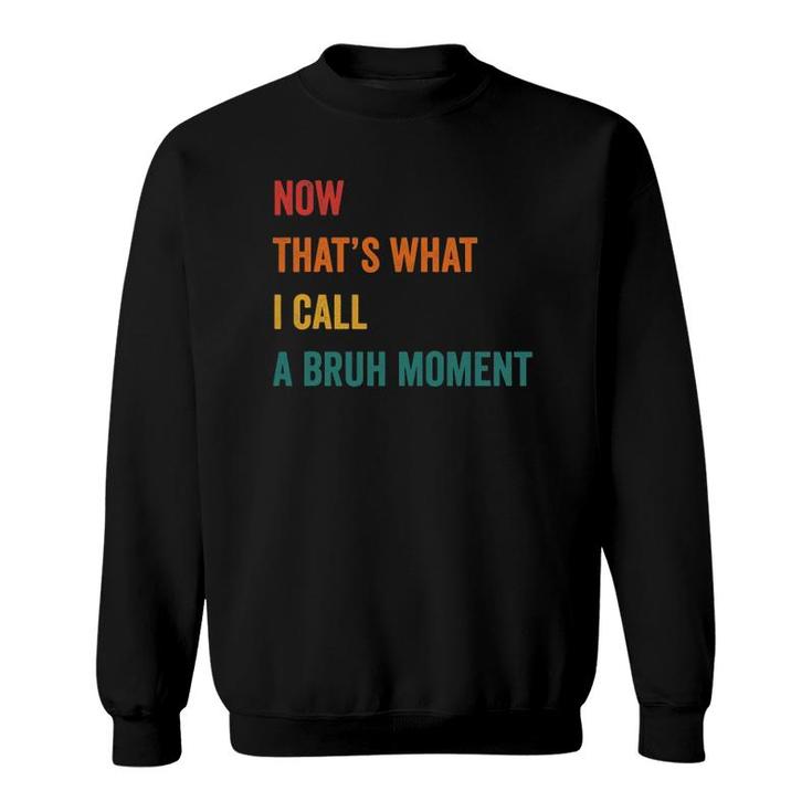 Now That's What I Call A Bruh Moment Cute Funny Gift Sarcasm Sweatshirt