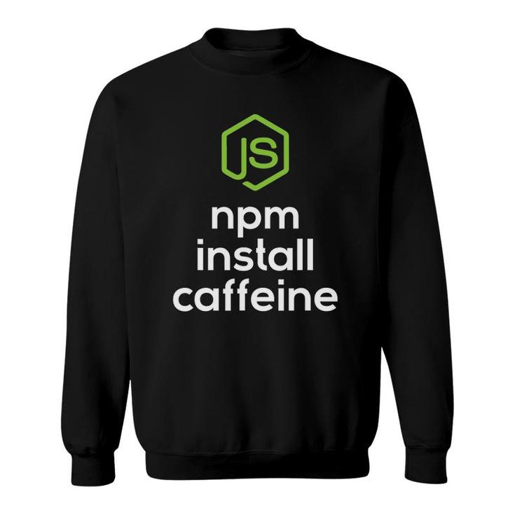 Npm Install Caffeine - Javascript Coding Programmer Coder Sweatshirt
