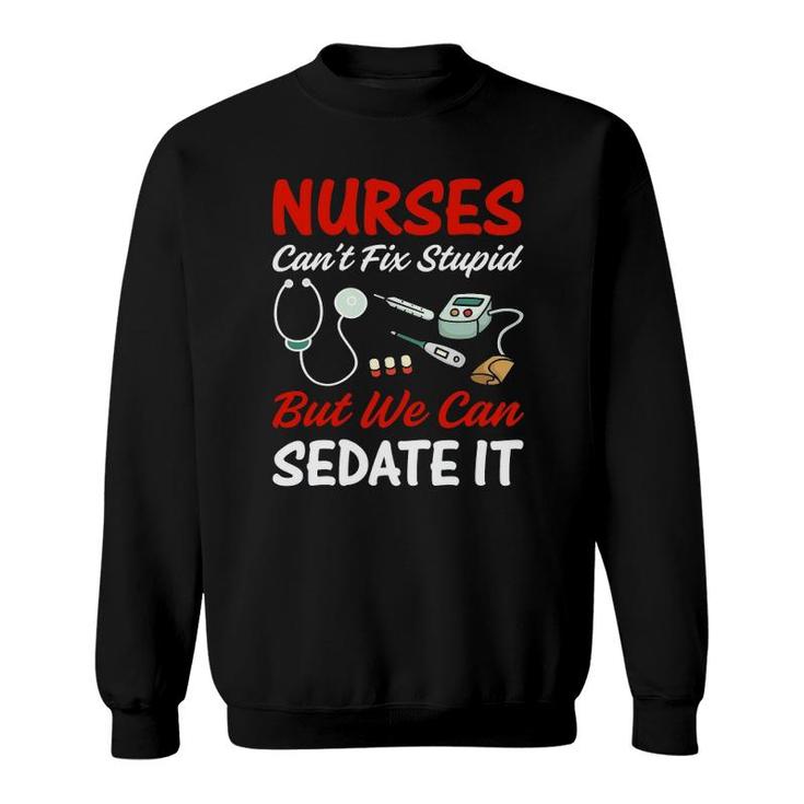 Nurse Apparel Nurses Can't Fix Stupid But We Can Sedate It Sweatshirt