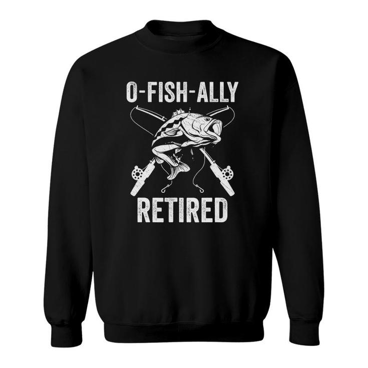 O-Fish-Ally Retired Funny Fishing Retirement For Men Sweatshirt