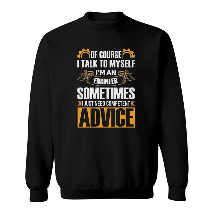 Of Course I Talk To Myself Gift I'm An Engineer Sometimes Need Competent Advice Sweatshirt