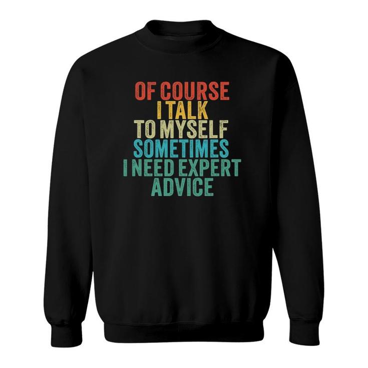 Of Course I Talk To Myself Sometimes I Need Expert Advice Sweatshirt