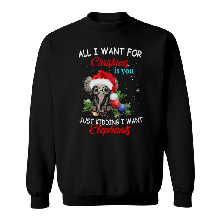 Official All I Want For Christmas Is You Just Kidding I Want Elephant Funny  Sweatshirt