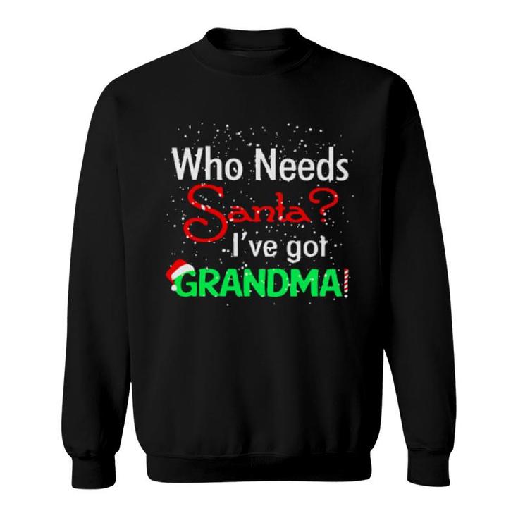 Official Christmas Who Needs Santa I've Got Grandma Funny  Sweatshirt