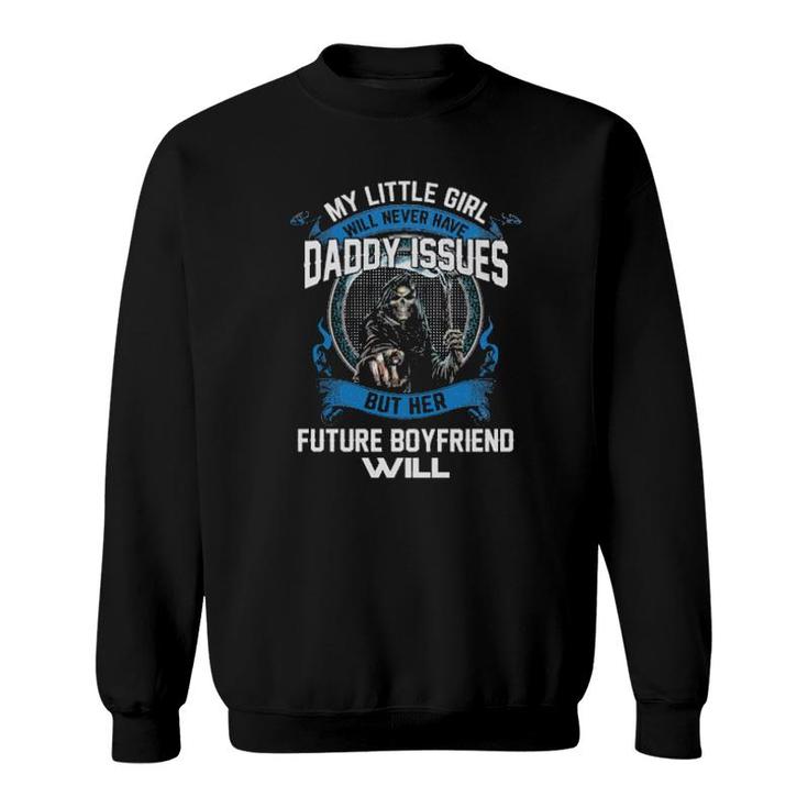 Official Death My Little Girl Will Never Have Daddy Issues But Her Future Boyfriend Will  Sweatshirt