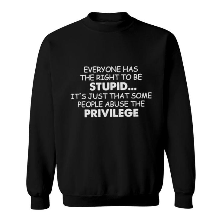 Official Everyone Has The Right To Be Stupid It's Just That Some People Abuse The Privilege Sweatshirt