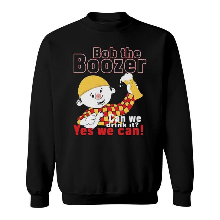 Offiical Bob The Boozer Can We Drink It Yes We Can  Sweatshirt