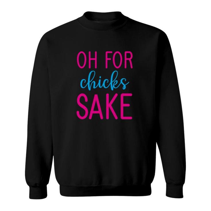 Oh For Chicks Sake Sweatshirt