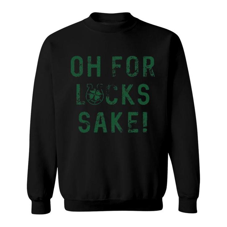 Oh For Lucks Sake Funny Shamrock Clover Cool Sweatshirt