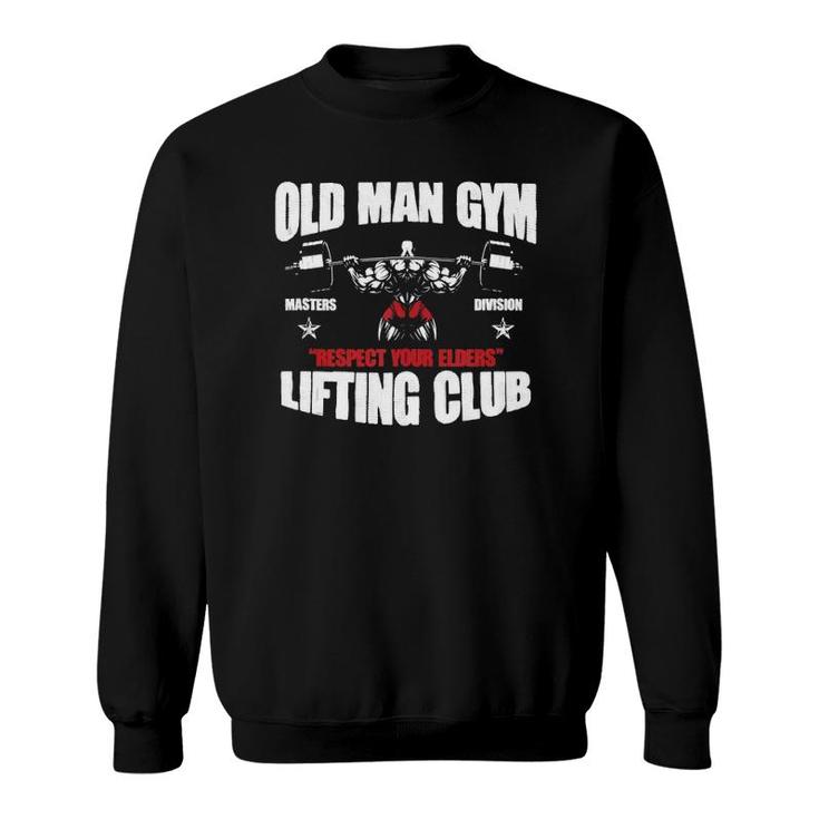 Old Man Gym Respect Your Elders Lifting Clubs Weightlifting  Sweatshirt