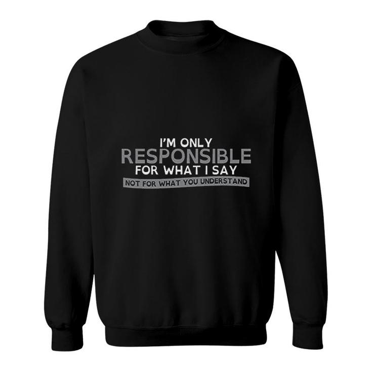 Only Responsible For What I Say Sweatshirt