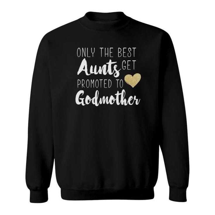 Only The Best Aunts Get Promoted To Godmother Heart Sweatshirt