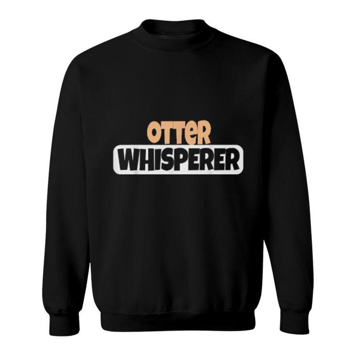Otter Whisperer Otter  Sweatshirt