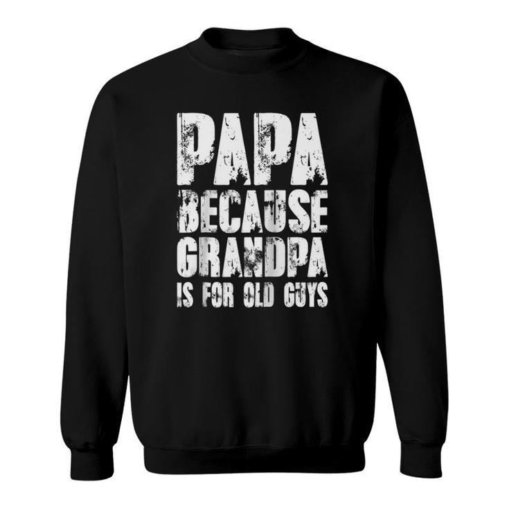 Papa Because Grandpa Is For Old Guys Happy Father Day Raglan Baseball Tee Sweatshirt