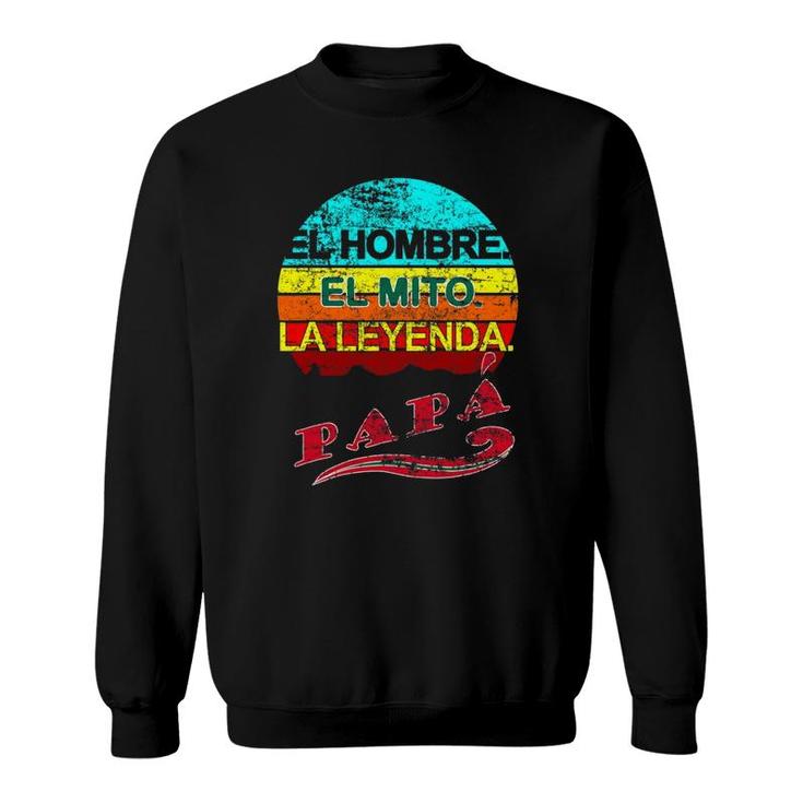Papa El Hombre, El Mito, La Leyenda Mexican Dad Gift Sweatshirt