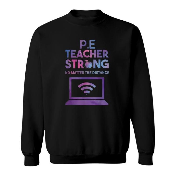Pe Teacher Strong No Matter The Distance Teacher Humor Sweatshirt