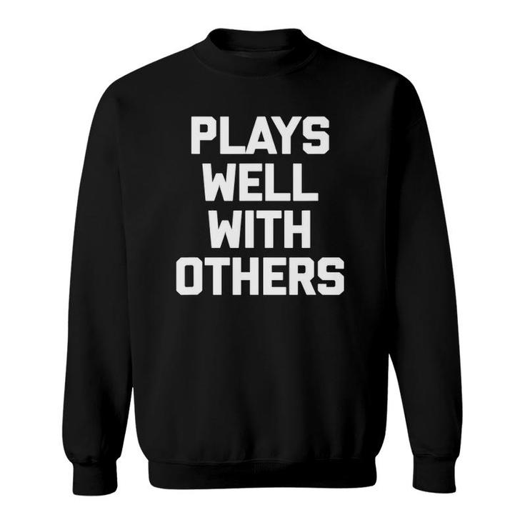 Plays Well With Others Funny Saying Sarcastic Humor Sweatshirt