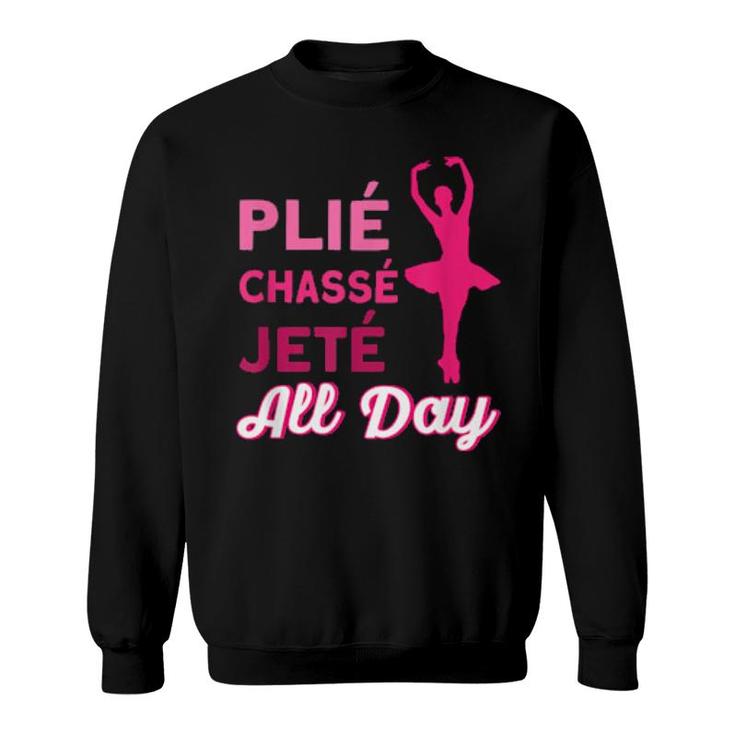 Plie Chasse Jette All Day Ballet Quote Ballet  Sweatshirt