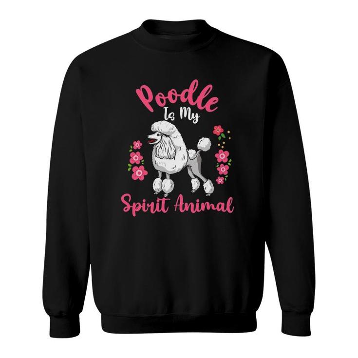 Poodle Is My Spirit Animal Flowers Sweatshirt