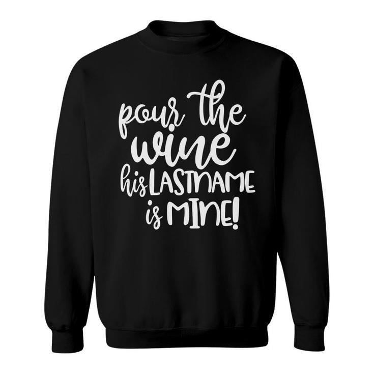 Pour The Wine His Last Name Is Mine  Funny Sweatshirt